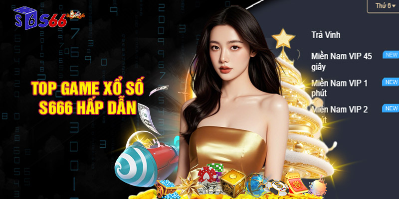 Top game xổ số S666 hấp dẫn và đáng thử năm 2025